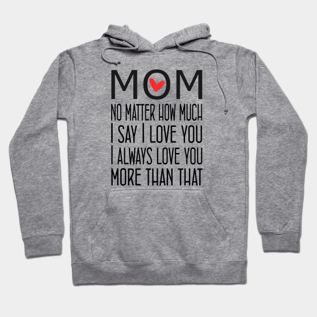 I Love You Mom More than that - gift for mom Hoodie by Love2Dance